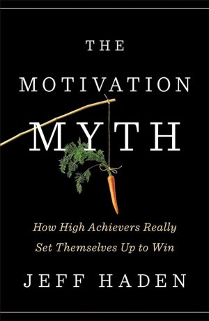 the-motivation-myth-how-high-achievers-really-set-themselves-up-to-win-by-jeff-haden The Motivation Myth